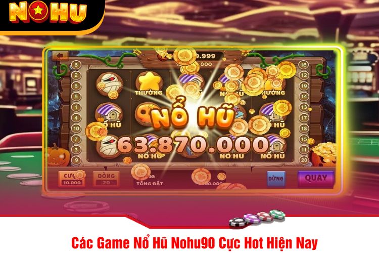 Các Game Nổ Hũ Nohu90 Cực Hot Hiện Nay