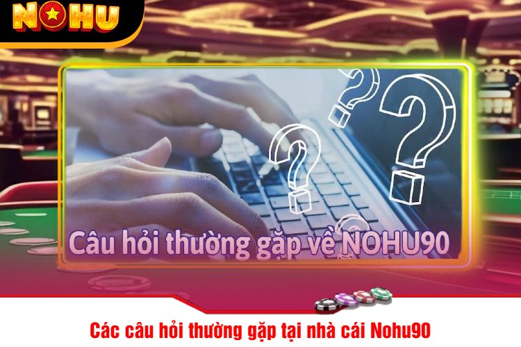 Các câu hỏi thường gặp tại nhà cái Nohu90