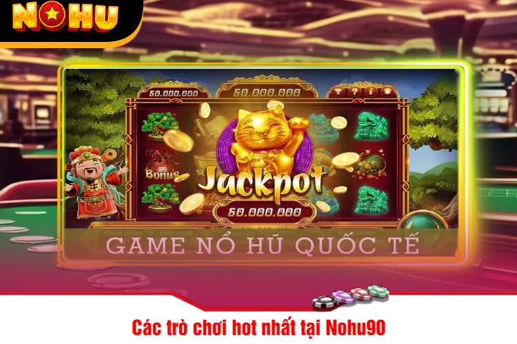 Các trò chơi hot nhất tại Nohu90