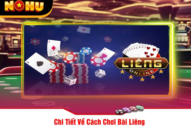 Chi Tiết Về Cách Chơi Bài Liêng