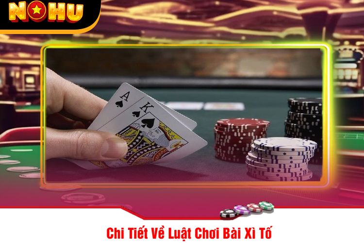 Chi Tiết Về Luật Chơi Bài Xì Tố