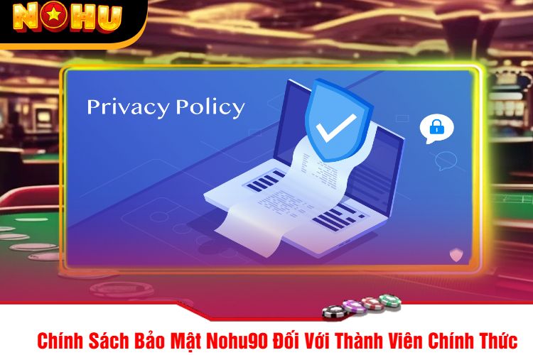 Chính Sách Bảo Mật Nohu90 Đối Với Thành Viên Chính Thức