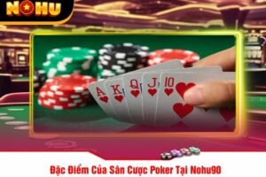 Đặc Điểm Của Sân Cược Poker Tại Nohu90