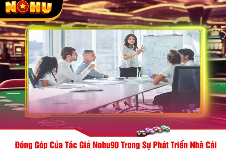 Đóng Góp Của Tác Giả Nohu90 Trong Sự Phát Triển Nhà Cái