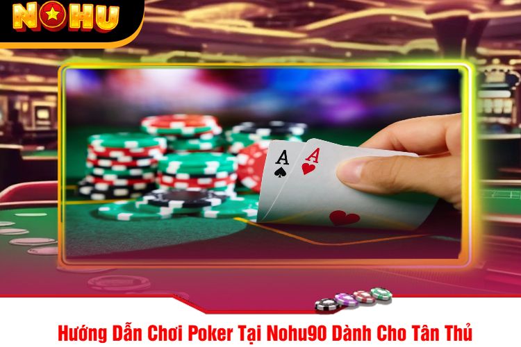 Hướng Dẫn Chơi Poker Tại Nohu90 Dành Cho Tân Thủ