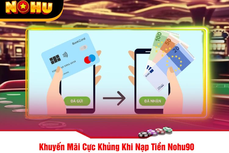 Khuyến Mãi Cực Khủng Khi Nạp Tiền Nohu90