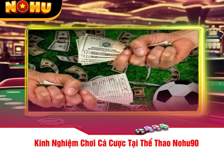 Kinh Nghiệm Chơi Cá Cược Tại Thể Thao Nohu90