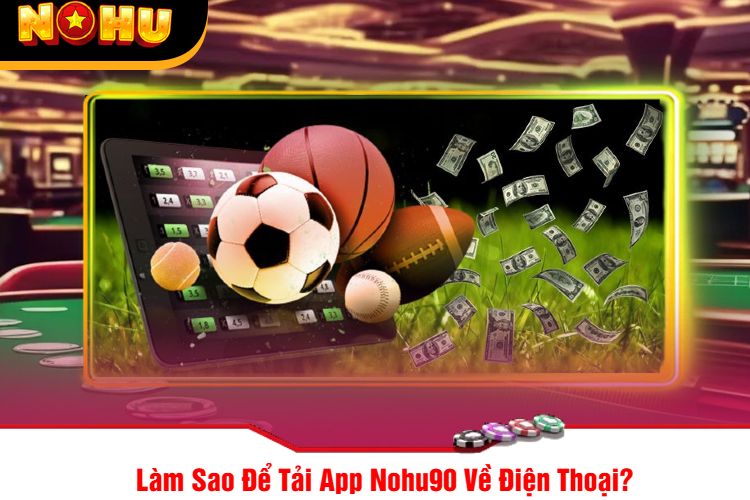 Làm Sao Để Tải App Nohu90 Về Điện Thoại?