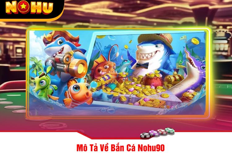 Mô Tả Về Bắn Cá Nohu90