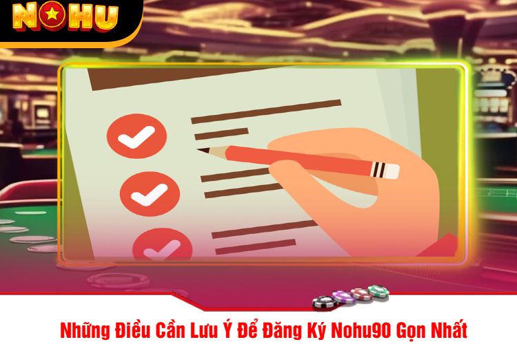 Những Điều Cần Lưu Ý Để Đăng Ký Nohu90 Gọn Nhất