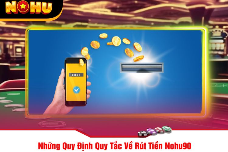 Những Quy Định Quy Tắc Về Rút Tiền Nohu90