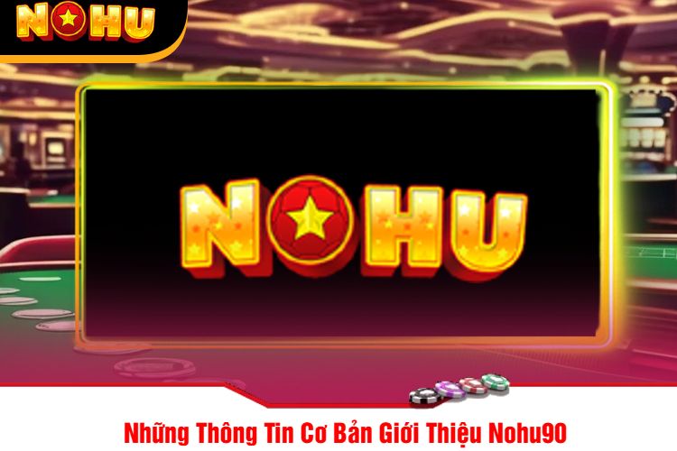 Những Thông Tin Cơ Bản Giới Thiệu Nohu90