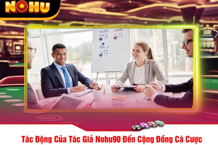 Tác Động Của Tác Giả Nohu90 Đến Cộng Đồng Cá Cược