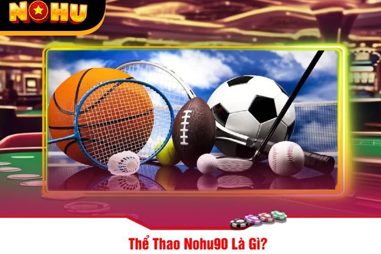 Thể Thao Nohu90 Là Gì?