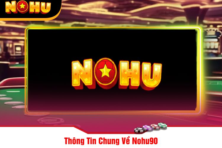 Thông Tin Chung Về Nohu90