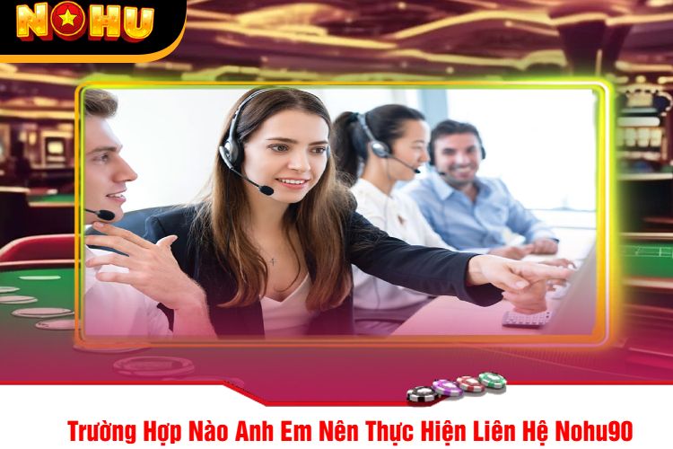 Trường Hợp Nào Anh Em Nên Thực Hiện Liên Hệ Nohu90