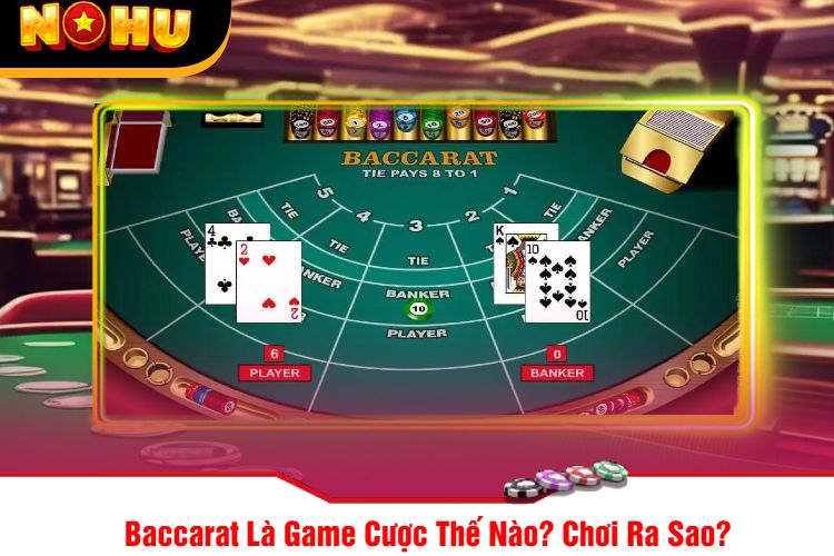 Baccarat Là Game Cược Thế Nào? Chơi Ra Sao?